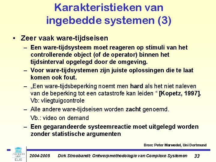 Karakteristieken van ingebedde systemen (3) • Zeer vaak ware-tijdseisen – Een ware-tijdsysteem moet reageren Karakteristieken van ingebedde systemen (3) • Zeer vaak ware-tijdseisen – Een ware-tijdsysteem moet reageren