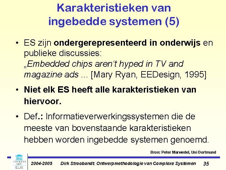 Karakteristieken van ingebedde systemen (5) • ES zijn ondergerepresenteerd in onderwijs en publieke discussies: Karakteristieken van ingebedde systemen (5) • ES zijn ondergerepresenteerd in onderwijs en publieke discussies: