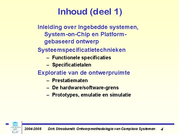 Inhoud (deel 1) Inleiding over Ingebedde systemen, System-on-Chip en Platformgebaseerd ontwerp Systeemspecificatietechnieken – Functionele Inhoud (deel 1) Inleiding over Ingebedde systemen, System-on-Chip en Platformgebaseerd ontwerp Systeemspecificatietechnieken – Functionele