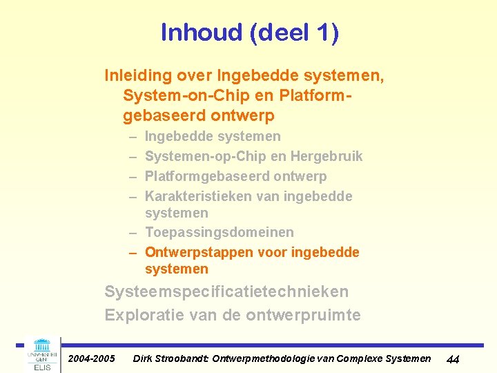 Inhoud (deel 1) Inleiding over Ingebedde systemen, System-on-Chip en Platformgebaseerd ontwerp – – Ingebedde Inhoud (deel 1) Inleiding over Ingebedde systemen, System-on-Chip en Platformgebaseerd ontwerp – – Ingebedde