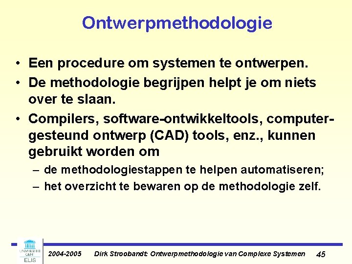 Ontwerpmethodologie • Een procedure om systemen te ontwerpen. • De methodologie begrijpen helpt je Ontwerpmethodologie • Een procedure om systemen te ontwerpen. • De methodologie begrijpen helpt je