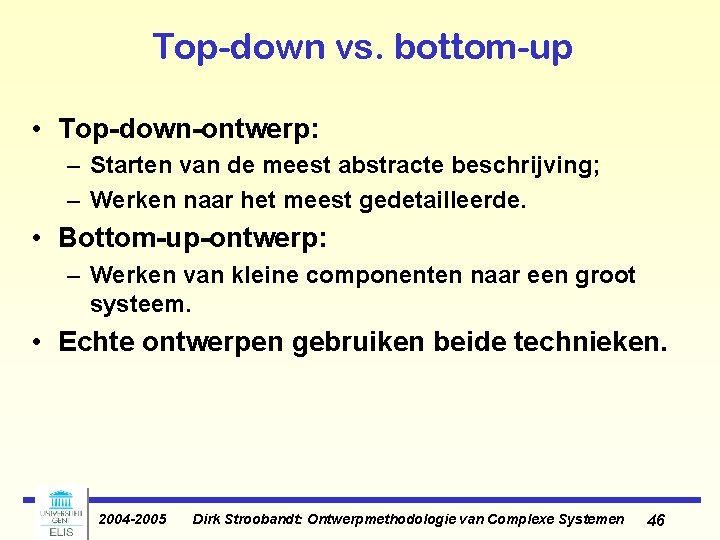 Top-down vs. bottom-up • Top-down-ontwerp: – Starten van de meest abstracte beschrijving; – Werken Top-down vs. bottom-up • Top-down-ontwerp: – Starten van de meest abstracte beschrijving; – Werken