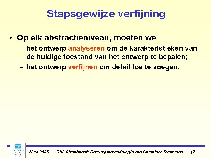 Stapsgewijze verfijning • Op elk abstractieniveau, moeten we – het ontwerp analyseren om de Stapsgewijze verfijning • Op elk abstractieniveau, moeten we – het ontwerp analyseren om de