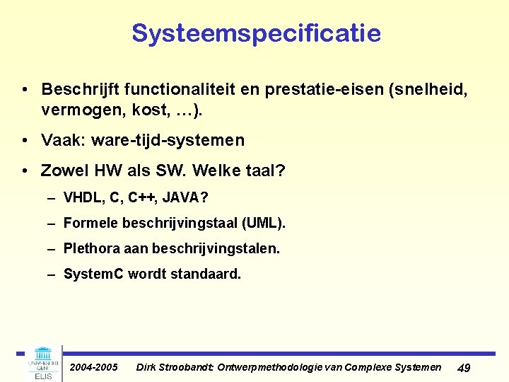 Systeemspecificatie • Beschrijft functionaliteit en prestatie-eisen (snelheid, vermogen, kost, …). • Vaak: ware-tijd-systemen • Systeemspecificatie • Beschrijft functionaliteit en prestatie-eisen (snelheid, vermogen, kost, …). • Vaak: ware-tijd-systemen •