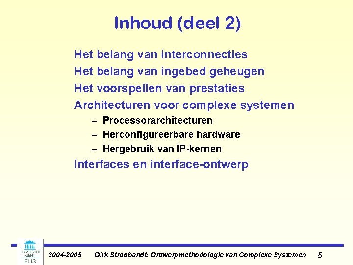 Inhoud (deel 2) Het belang van interconnecties Het belang van ingebed geheugen Het voorspellen Inhoud (deel 2) Het belang van interconnecties Het belang van ingebed geheugen Het voorspellen