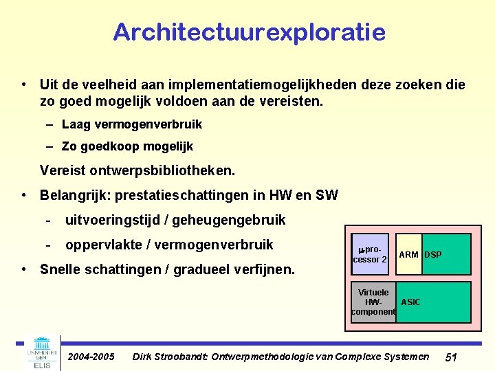 Architectuurexploratie • Uit de veelheid aan implementatiemogelijkheden deze zoeken die zo goed mogelijk voldoen Architectuurexploratie • Uit de veelheid aan implementatiemogelijkheden deze zoeken die zo goed mogelijk voldoen