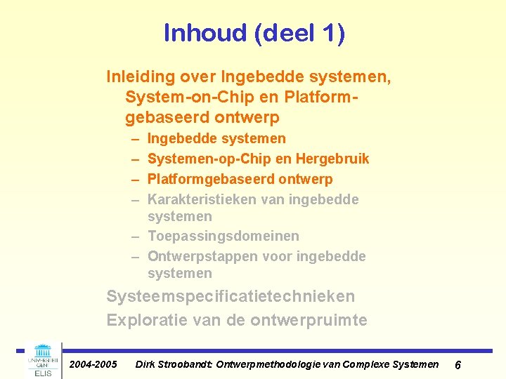Inhoud (deel 1) Inleiding over Ingebedde systemen, System-on-Chip en Platformgebaseerd ontwerp – – Ingebedde Inhoud (deel 1) Inleiding over Ingebedde systemen, System-on-Chip en Platformgebaseerd ontwerp – – Ingebedde