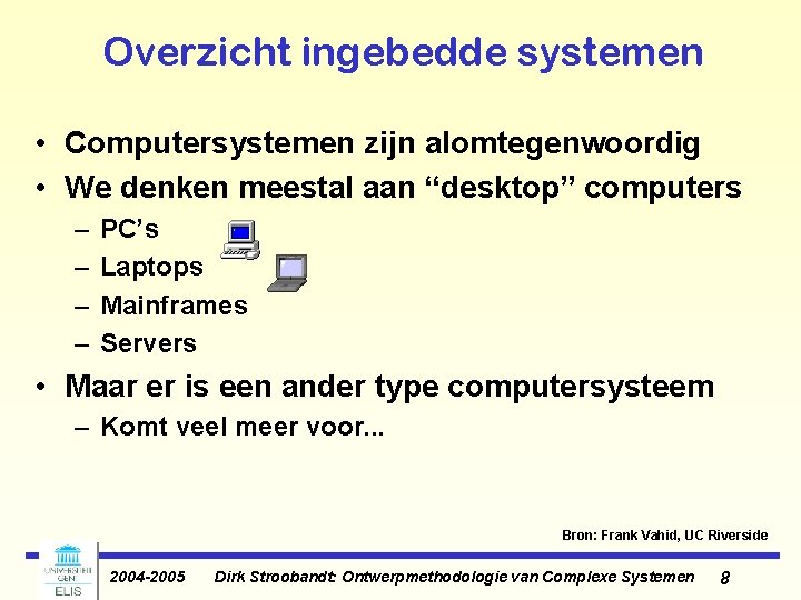Overzicht ingebedde systemen • Computersystemen zijn alomtegenwoordig • We denken meestal aan “desktop” computers Overzicht ingebedde systemen • Computersystemen zijn alomtegenwoordig • We denken meestal aan “desktop” computers