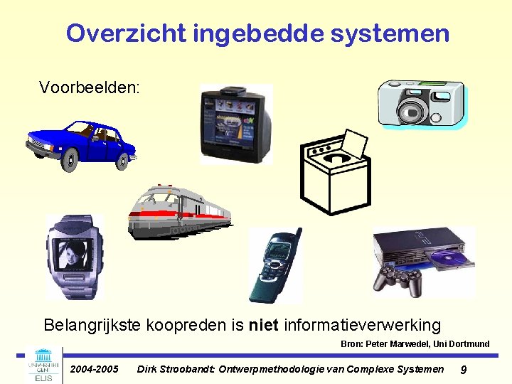 Overzicht ingebedde systemen Voorbeelden: Belangrijkste koopreden is niet informatieverwerking Bron: Peter Marwedel, Uni Dortmund Overzicht ingebedde systemen Voorbeelden: Belangrijkste koopreden is niet informatieverwerking Bron: Peter Marwedel, Uni Dortmund