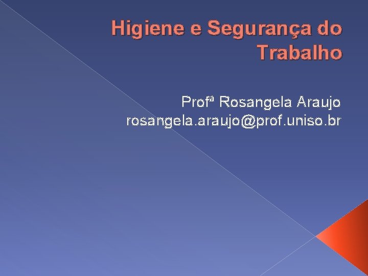 Higiene e Segurança do Trabalho Profª Rosangela Araujo rosangela. araujo@prof. uniso. br 