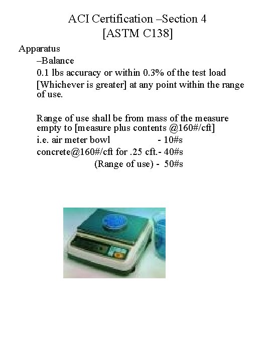 ACI Certification –Section 4 [ASTM C 138] Apparatus –Balance 0. 1 lbs accuracy or