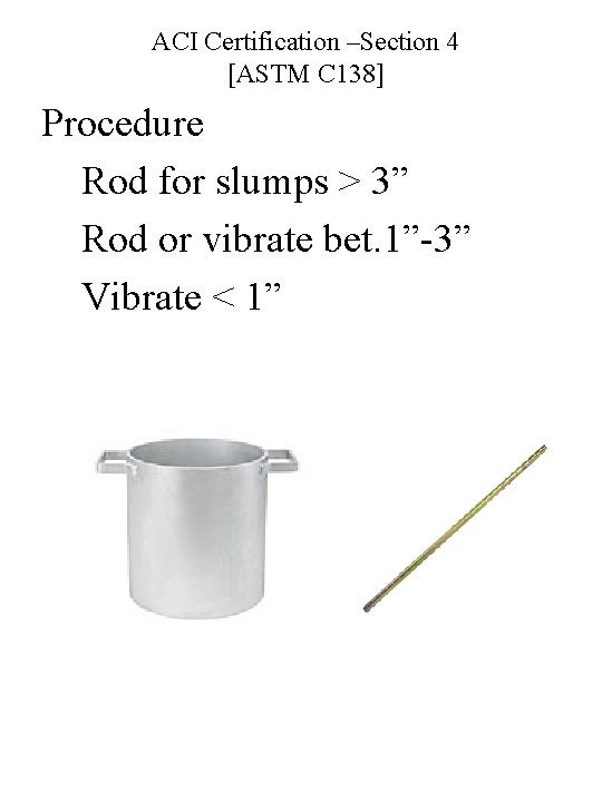 ACI Certification –Section 4 [ASTM C 138] Procedure Rod for slumps > 3” Rod