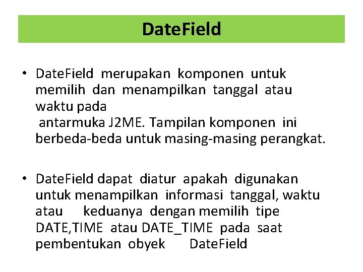 Date. Field • Date. Field merupakan komponen untuk memilih dan menampilkan tanggal atau waktu