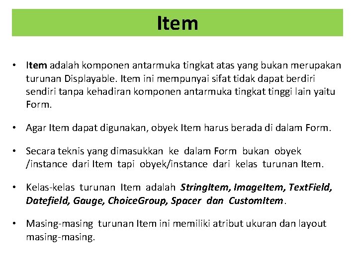 Item • Item adalah komponen antarmuka tingkat atas yang bukan merupakan turunan Displayable. Item