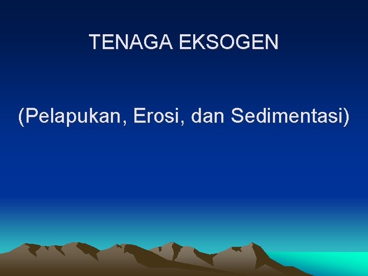 TENAGA EKSOGEN (Pelapukan, Erosi, dan Sedimentasi) 