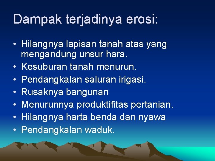 Dampak terjadinya erosi: • Hilangnya lapisan tanah atas yang mengandung unsur hara. • Kesuburan