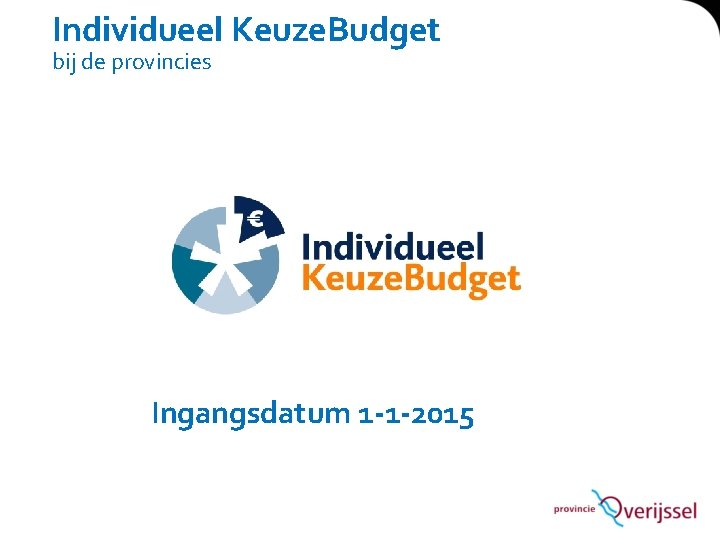 Individueel Keuze. Budget bij de provincies Ingangsdatum 1 -1 -2015 