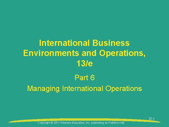 International Business Environments and Operations, 13/e Part 6 Managing International Operations 20 -1 Copyright