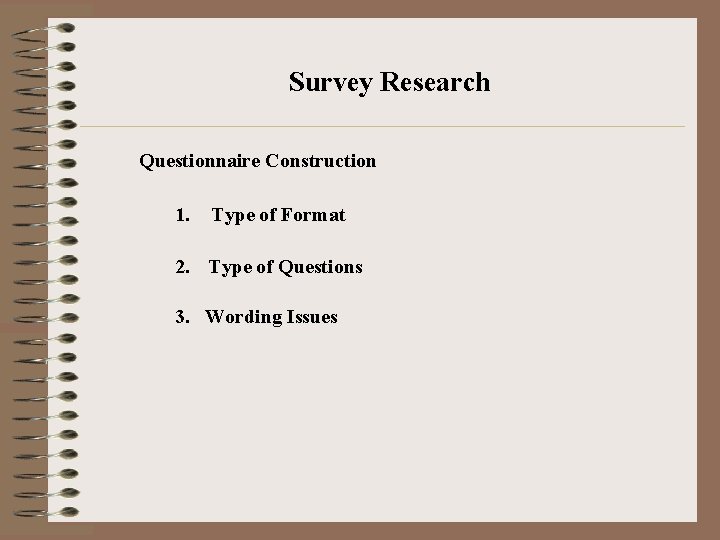 Survey Research Questionnaire Construction 1. Type of Format 2. Type of Questions 3. Wording