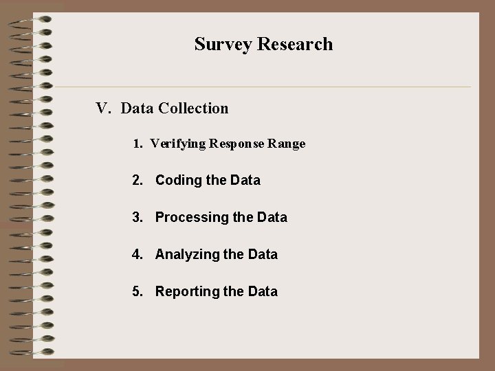 Survey Research V. Data Collection 1. Verifying Response Range 2. Coding the Data 3.