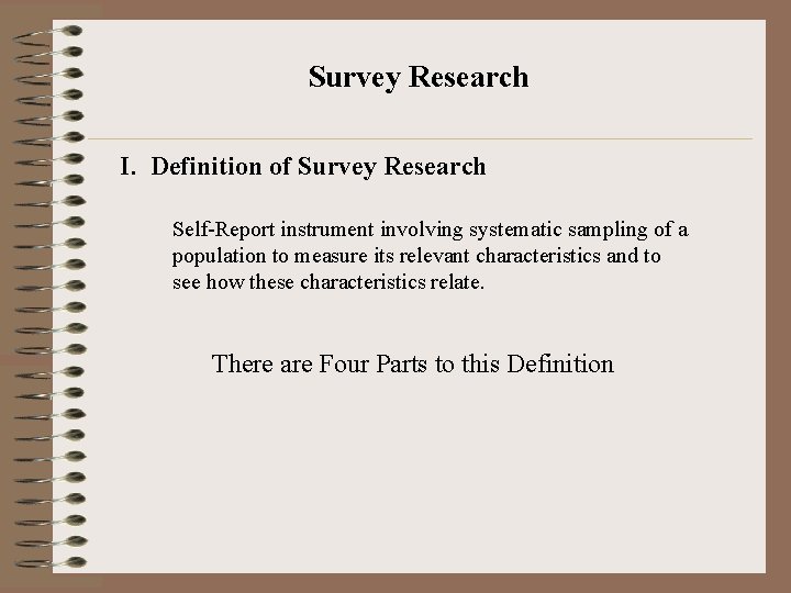Survey Research I. Definition of Survey Research Self-Report instrument involving systematic sampling of a