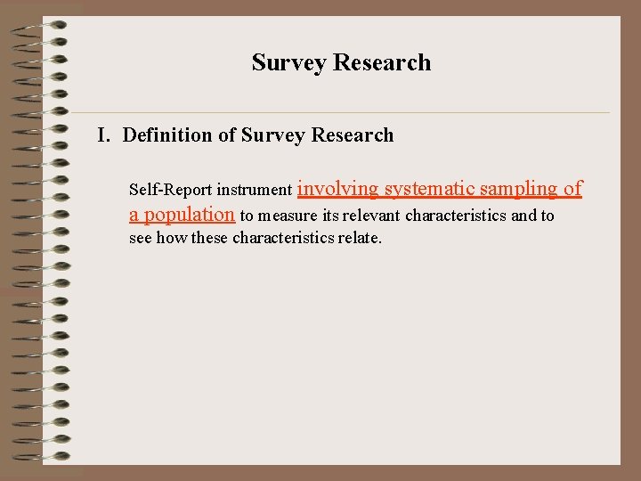 Survey Research I. Definition of Survey Research Self-Report instrument involving systematic sampling a population