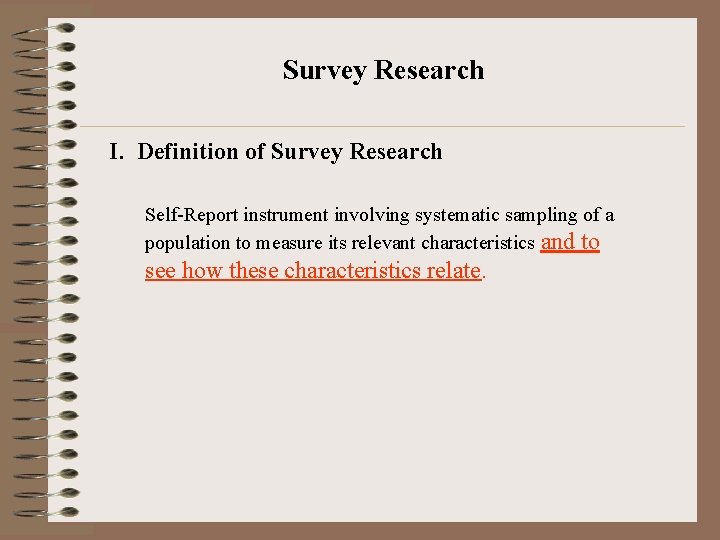 Survey Research I. Definition of Survey Research Self-Report instrument involving systematic sampling of a