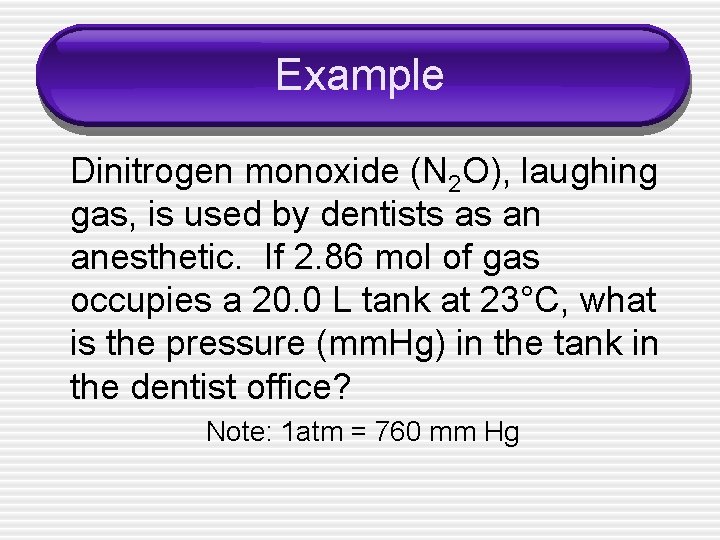 Example Dinitrogen monoxide (N 2 O), laughing gas, is used by dentists as an