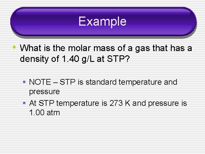 Example • What is the molar mass of a gas that has a density