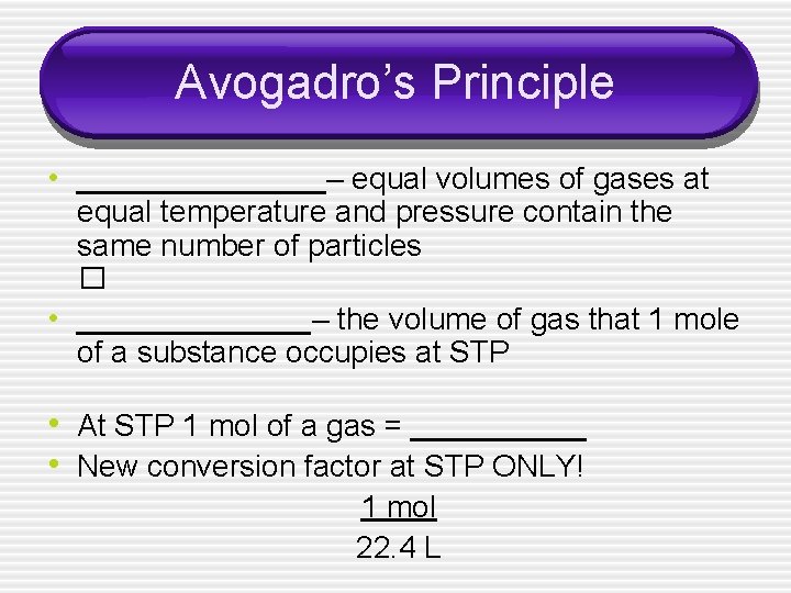 Avogadro’s Principle • _________– equal volumes of gases at equal temperature and pressure contain