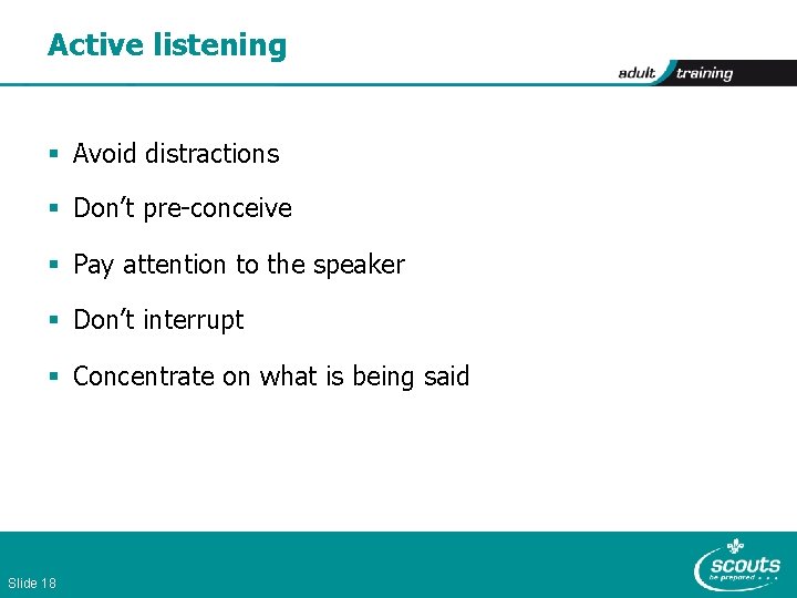 Active listening § Avoid distractions § Don’t pre-conceive § Pay attention to the speaker
