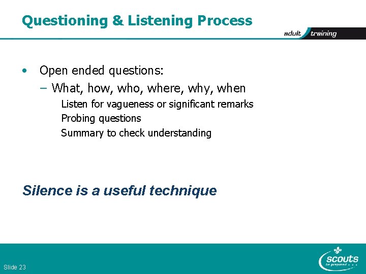 Questioning & Listening Process • Open ended questions: – What, how, who, where, why,