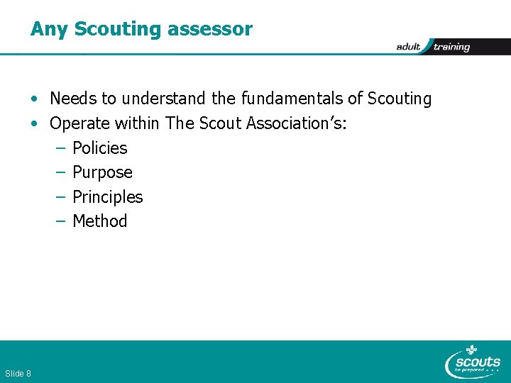 Any Scouting assessor • Needs to understand the fundamentals of Scouting • Operate within