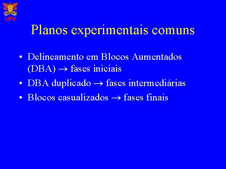 UFV Planos experimentais comuns • Delineamento em Blocos Aumentados (DBA) fases iniciais • DBA