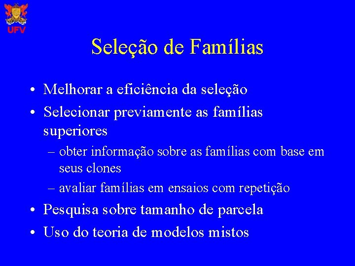 UFV Seleção de Famílias • Melhorar a eficiência da seleção • Selecionar previamente as