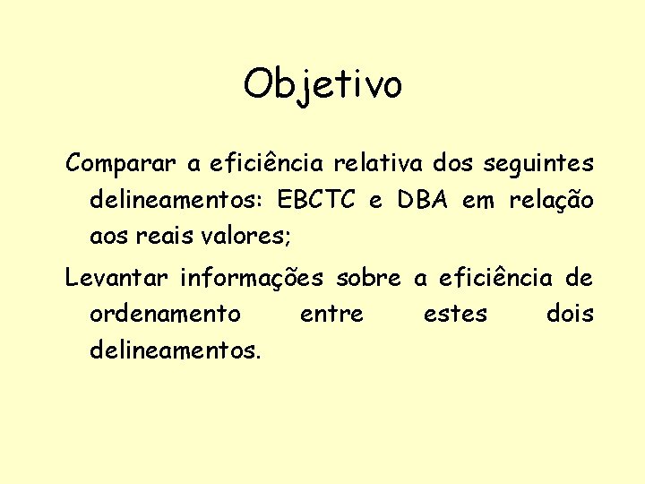 Objetivo Comparar a eficiência relativa dos seguintes delineamentos: EBCTC e DBA em relação aos