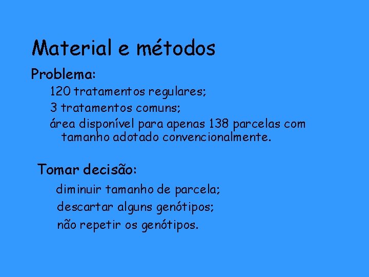 Material e métodos Problema: 120 tratamentos regulares; 3 tratamentos comuns; área disponível para apenas