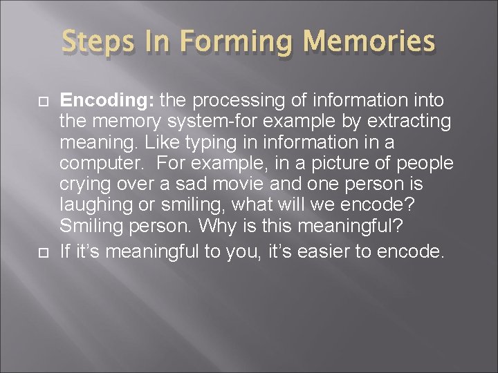 Steps In Forming Memories Encoding: the processing of information into the memory system-for example