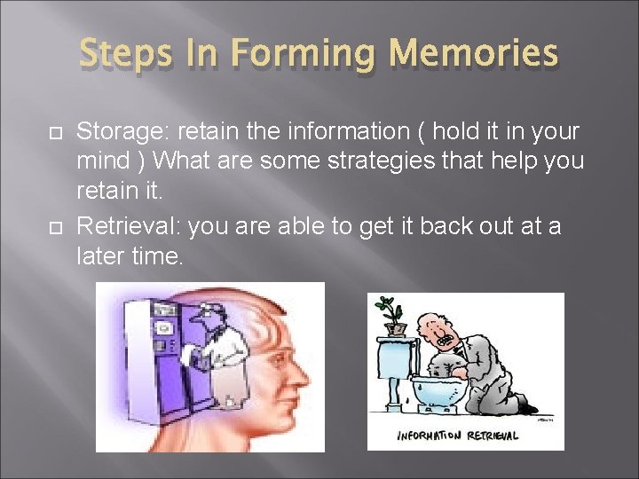 Steps In Forming Memories Storage: retain the information ( hold it in your mind