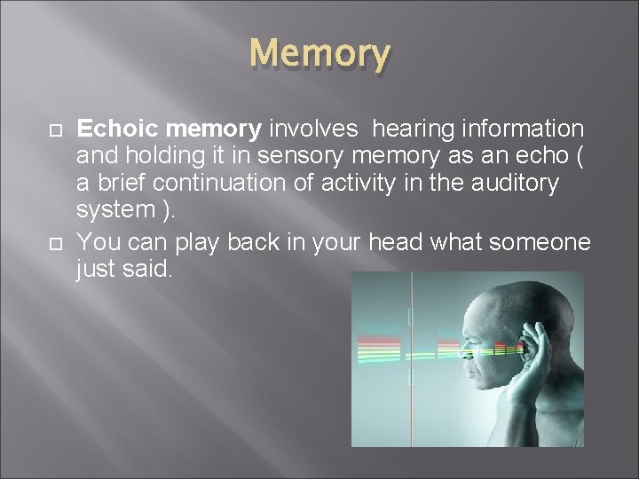 Memory Echoic memory involves hearing information and holding it in sensory memory as an