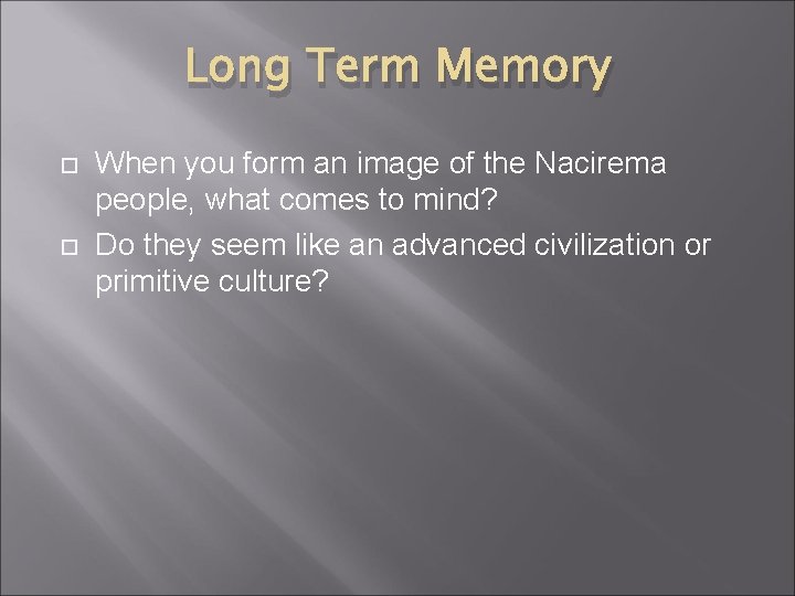 Long Term Memory When you form an image of the Nacirema people, what comes