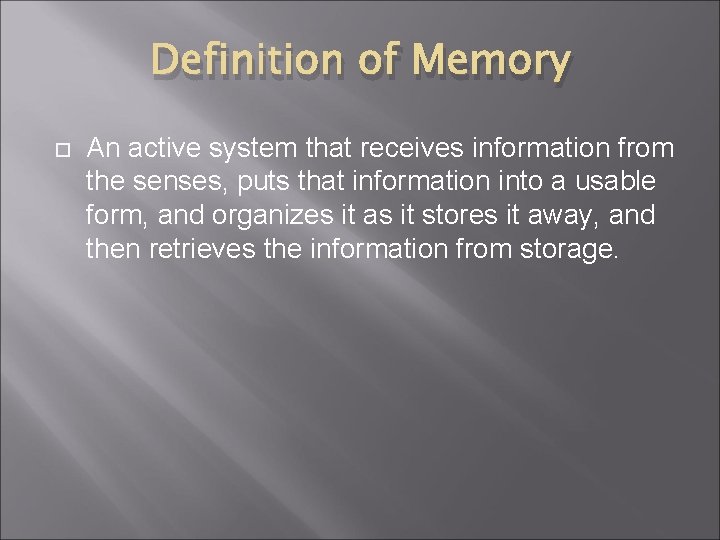 Definition of Memory An active system that receives information from the senses, puts that