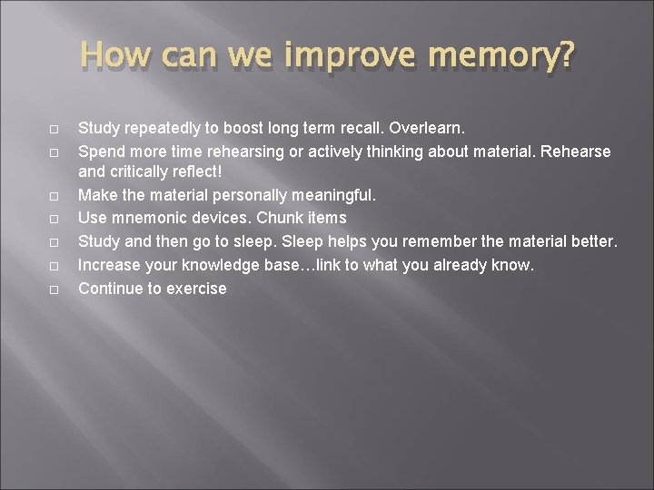 How can we improve memory? Study repeatedly to boost long term recall. Overlearn. Spend