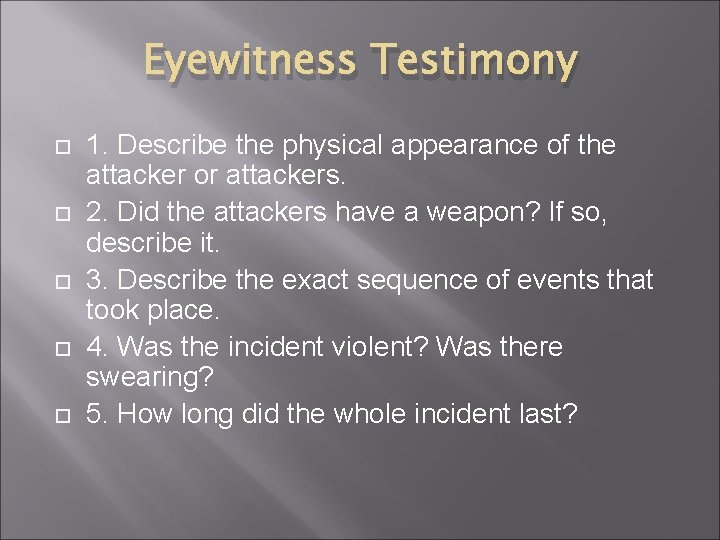 Eyewitness Testimony 1. Describe the physical appearance of the attacker or attackers. 2. Did