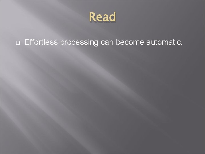 Read Effortless processing can become automatic. 