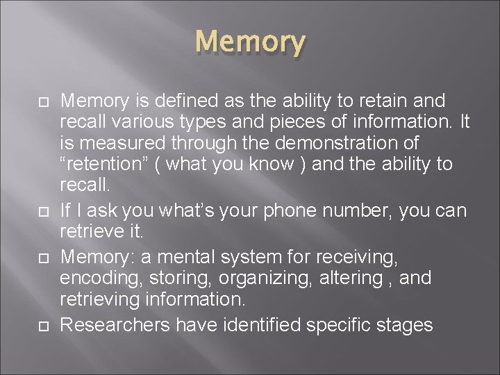 Memory is defined as the ability to retain and recall various types and pieces