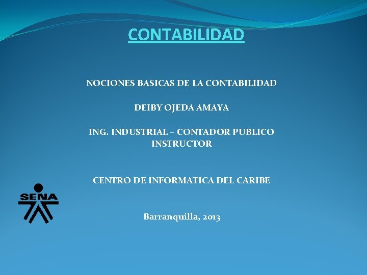 CONTABILIDAD NOCIONES BASICAS DE LA CONTABILIDAD DEIBY OJEDA AMAYA ING. INDUSTRIAL – CONTADOR PUBLICO