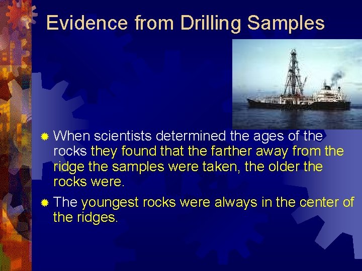 Evidence from Drilling Samples ® When scientists determined the ages of the rocks they Evidence from Drilling Samples ® When scientists determined the ages of the rocks they