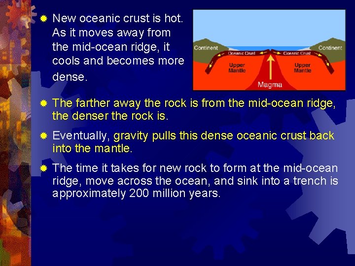 ® New oceanic crust is hot. As it moves away from the mid-ocean ridge,