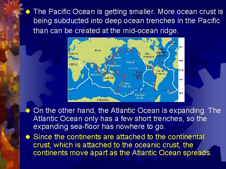 ® The Pacific Ocean is getting smaller. More ocean crust is being subducted into